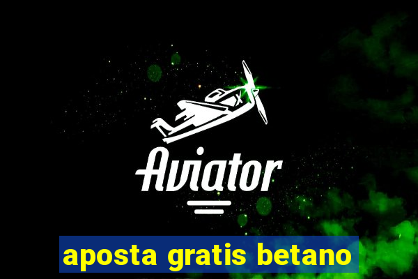 aposta gratis betano